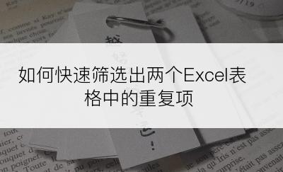 如何快速筛选出两个Excel表格中的重复项