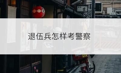 退伍兵怎样考警察