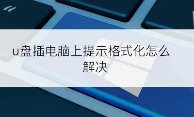 u盘插电脑上提示格式化怎么解决