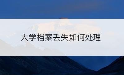 大学档案丢失如何处理