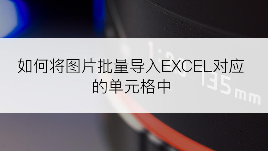 如何将图片批量导入EXCEL对应的单元格中