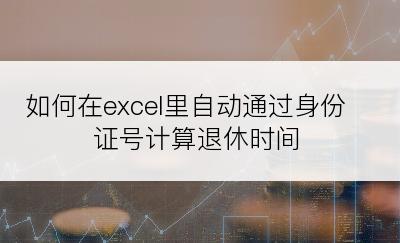 如何在excel里自动通过身份证号计算退休时间