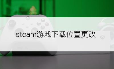 steam游戏下载位置更改