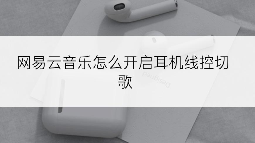 网易云音乐怎么开启耳机线控切歌