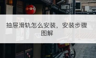 抽屉滑轨怎么安装，安装步骤图解