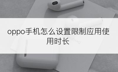 oppo手机怎么设置限制应用使用时长