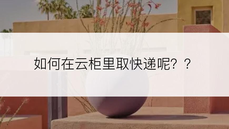 如何在云柜里取快递呢？？