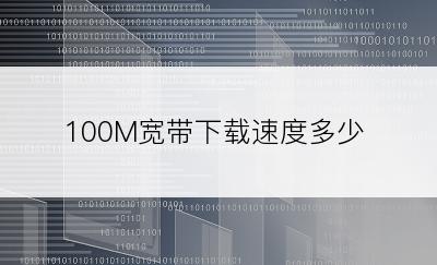 100M宽带下载速度多少