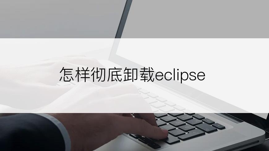 怎样彻底卸载eclipse