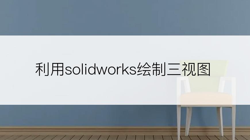 利用solidworks绘制三视图