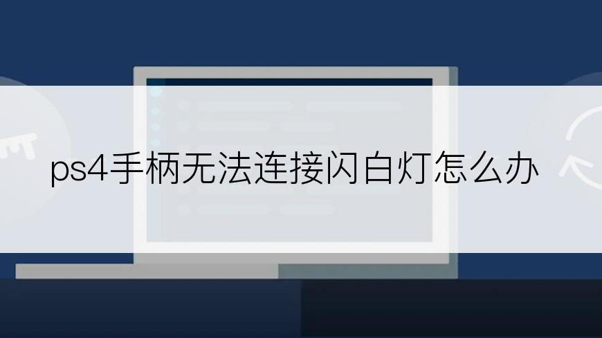 ps4手柄无法连接闪白灯怎么办