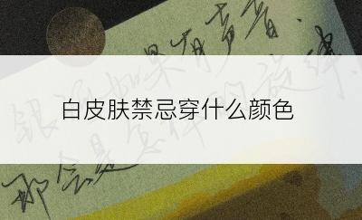 白皮肤禁忌穿什么颜色