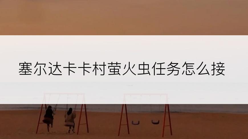 塞尔达卡卡村萤火虫任务怎么接