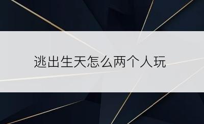 逃出生天怎么两个人玩