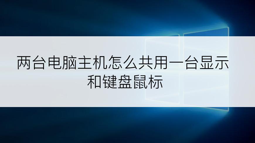 两台电脑主机怎么共用一台显示和键盘鼠标