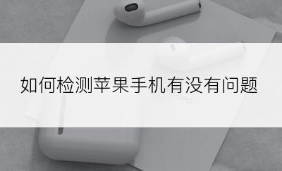 如何检测苹果手机有没有问题