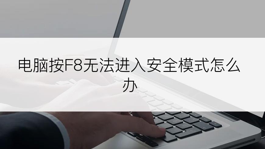 电脑按F8无法进入安全模式怎么办