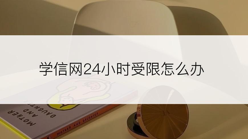 学信网24小时受限怎么办