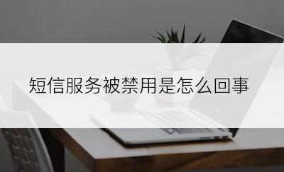 短信服务被禁用是怎么回事