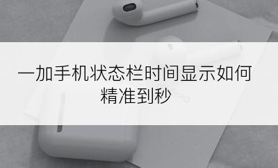 一加手机状态栏时间显示如何精准到秒