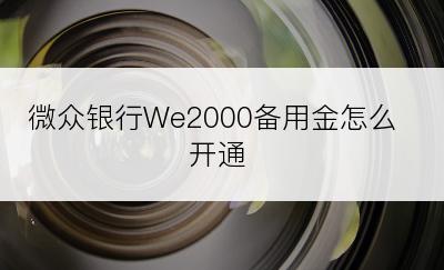 微众银行We2000备用金怎么开通