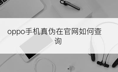 oppo手机真伪在官网如何查询