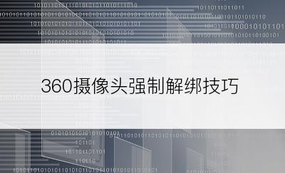 360摄像头强制解绑技巧