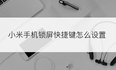 小米手机锁屏快捷键怎么设置