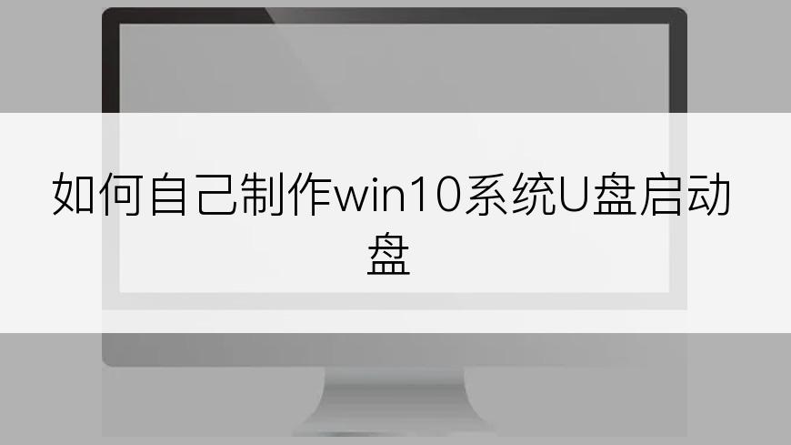 如何自己制作win10系统U盘启动盘