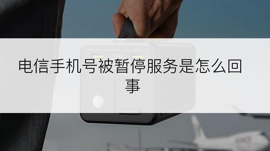 电信手机号被暂停服务是怎么回事