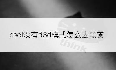 csol没有d3d模式怎么去黑雾