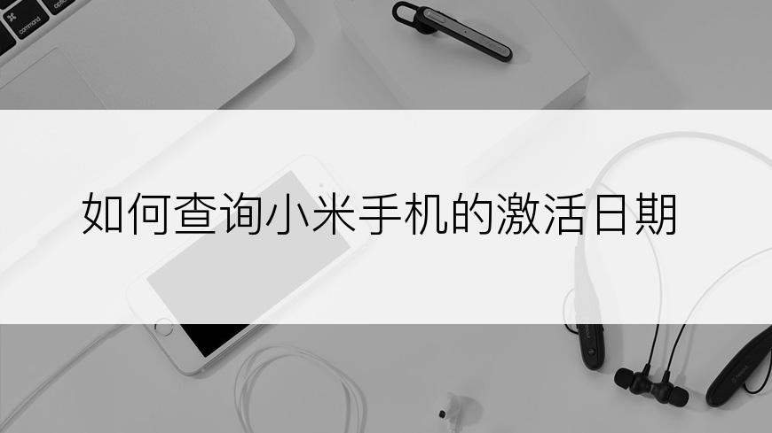 如何查询小米手机的激活日期