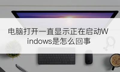 电脑打开一直显示正在启动Windows是怎么回事