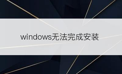 windows无法完成安装