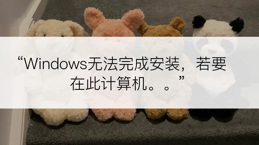 “Windows无法完成安装，若要在此计算机。。”