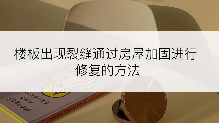 楼板出现裂缝通过房屋加固进行修复的方法