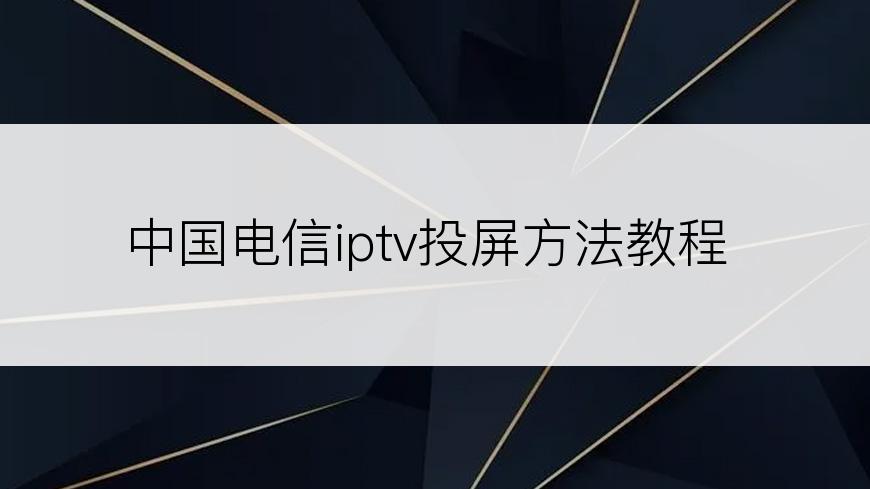 中国电信iptv投屏方法教程