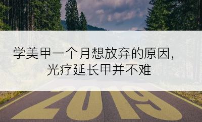 学美甲一个月想放弃的原因，光疗延长甲并不难