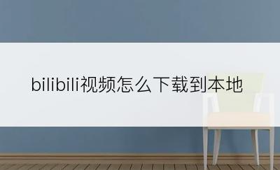 bilibili视频怎么下载到本地