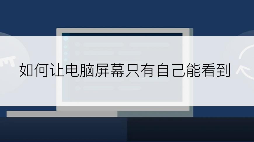 如何让电脑屏幕只有自己能看到