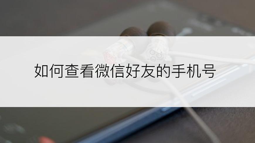 如何查看微信好友的手机号