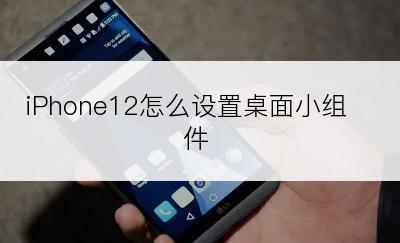 iPhone12怎么设置桌面小组件