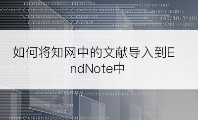 如何将知网中的文献导入到EndNote中