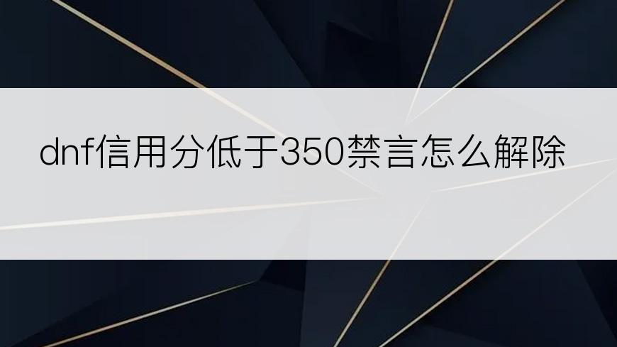 dnf信用分低于350禁言怎么解除