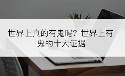 世界上真的有鬼吗？世界上有鬼的十大证据