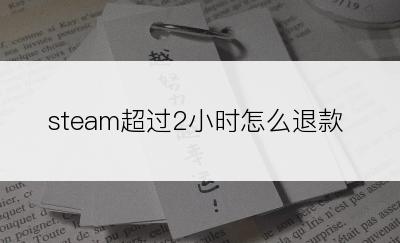 steam超过2小时怎么退款