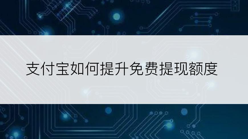 支付宝如何提升免费提现额度