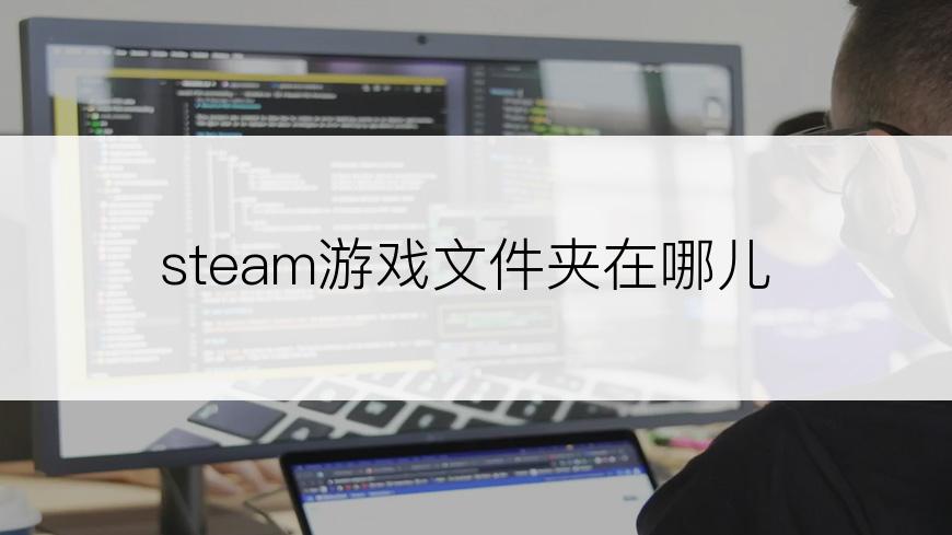 steam游戏文件夹在哪儿