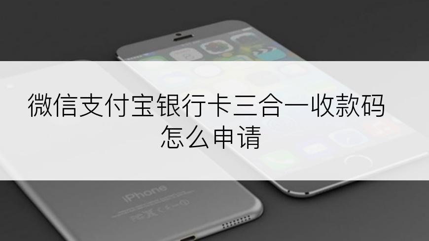 微信支付宝银行卡三合一收款码怎么申请