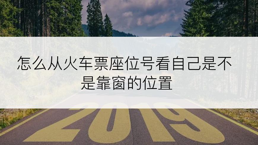 怎么从火车票座位号看自己是不是靠窗的位置